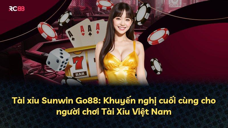 Tài xỉu Sunwin Go88: Khuyến nghị cuối cùng cho người chơi Tài Xỉu Việt Nam