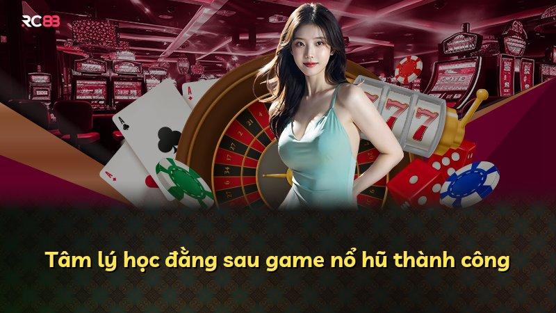 Tâm lý học đằng sau game nổ hũ thành công
