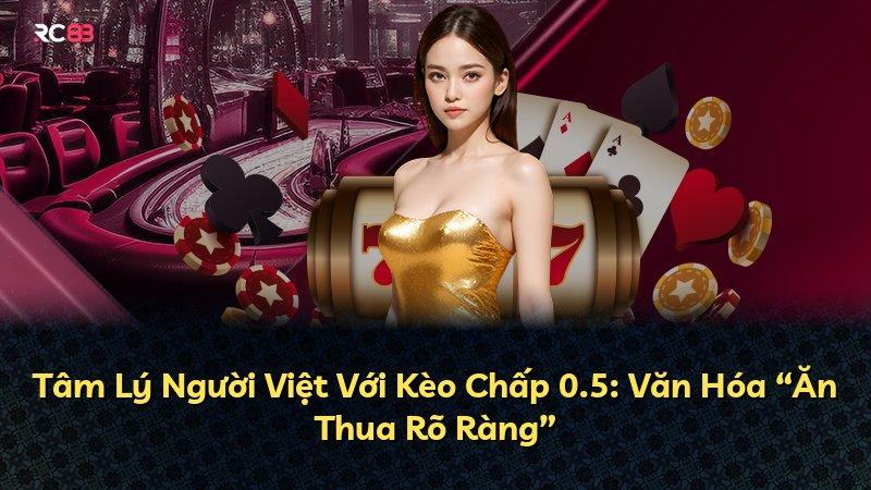 Tâm Lý Người Việt Với Kèo Chấp 0.5: Văn Hóa “Ăn Thua Rõ Ràng”