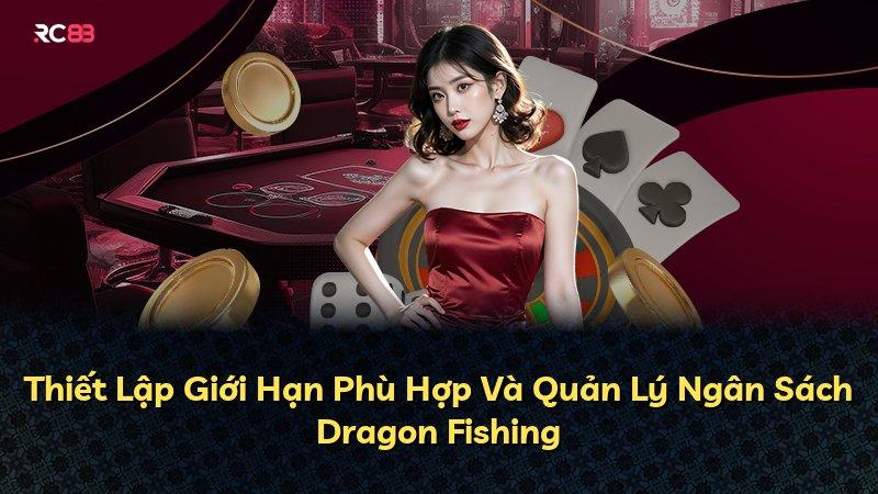 Thiết Lập Giới Hạn Phù Hợp Và Quản Lý Ngân Sách Dragon Fishing