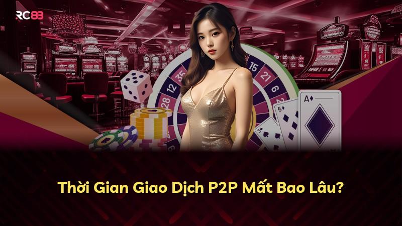 Thời Gian Giao Dịch P2P Mất Bao Lâu?