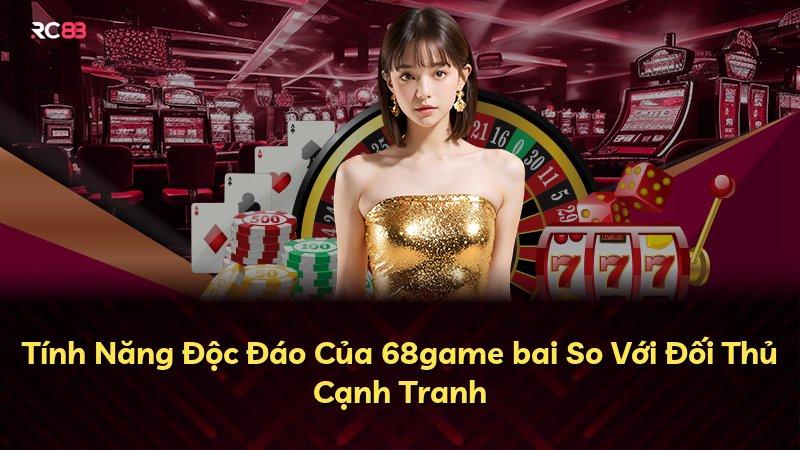 Tính Năng Độc Đáo Của 68game bai So Với Đối Thủ Cạnh Tranh