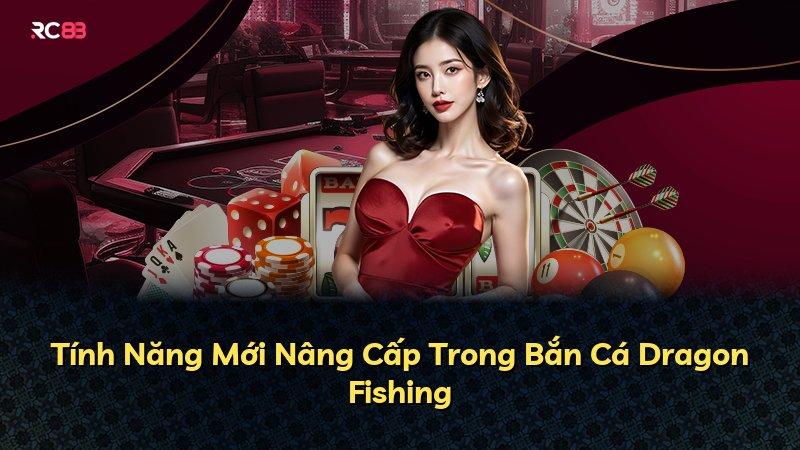 Tính Năng Mới Nâng Cấp Trong Bắn Cá Dragon Fishing