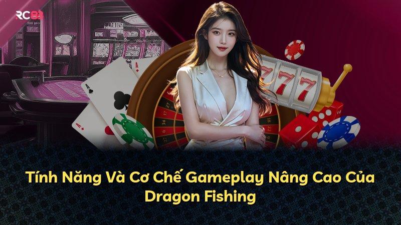 Tính Năng Và Cơ Chế Gameplay Nâng Cao Của Dragon Fishing