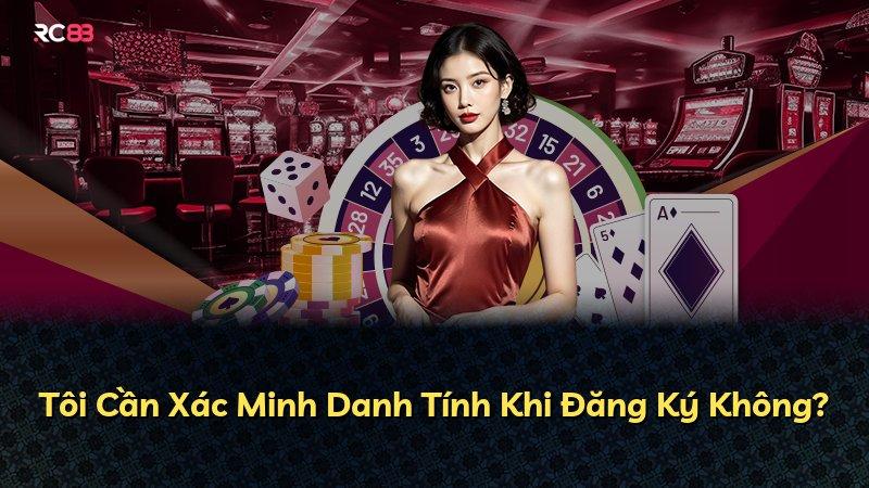 Tôi Cần Xác Minh Danh Tính Khi Đăng Ký Không?