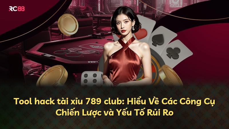 Tool hack tài xỉu 789 club: Hiểu Về Các Công Cụ Chiến Lược và Yếu Tố Rủi Ro