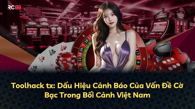 Toolhack tx: Dấu Hiệu Cảnh Báo Của Vấn Đề Cờ Bạc Trong Bối Cảnh Việt Nam