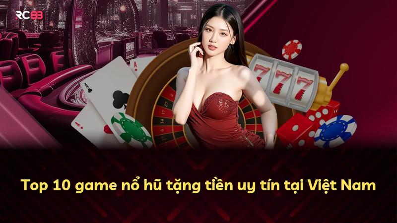 Top 10 game nổ hũ tặng tiền uy tín tại Việt Nam