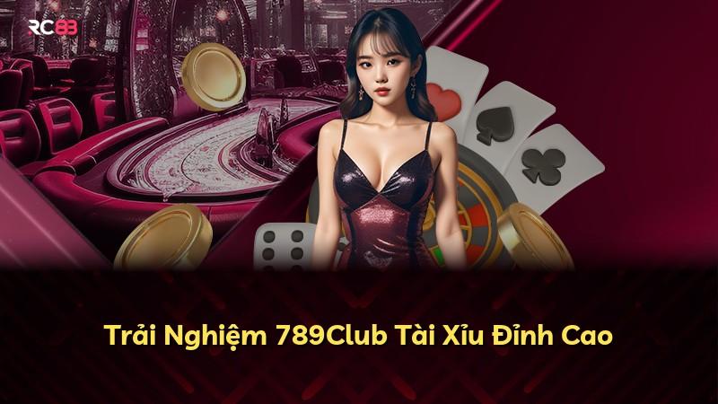 Trải Nghiệm 789Club Tài Xỉu Đỉnh Cao