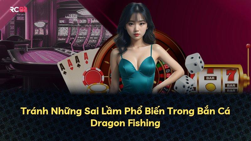 Tránh Những Sai Lầm Phổ Biến Trong Bắn Cá Dragon Fishing