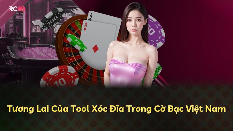 Tương Lai Của Tool Xóc Đĩa Trong Cờ Bạc Việt Nam