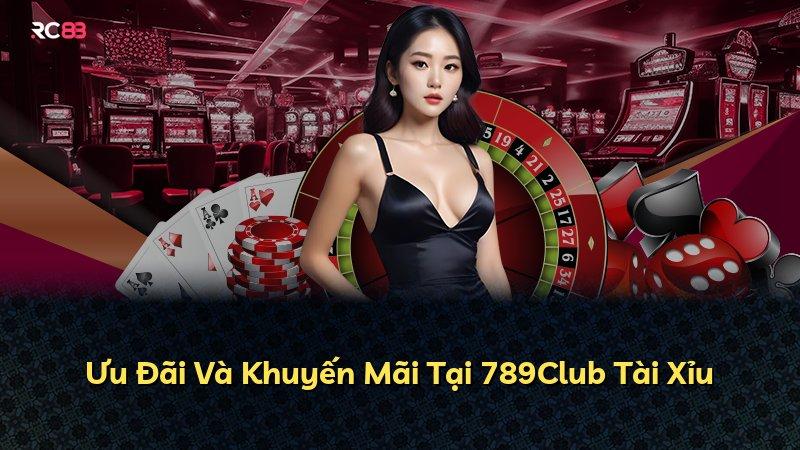 Ưu Đãi Và Khuyến Mãi Tại 789Club Tài Xỉu