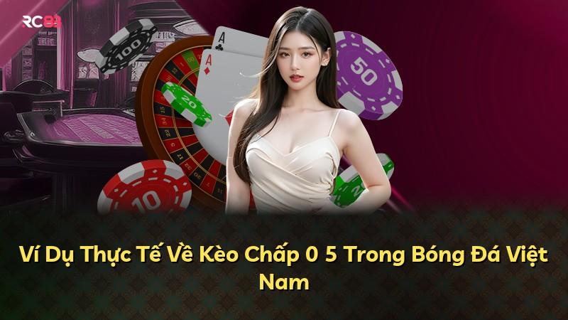 Ví Dụ Thực Tế Về Kèo Chấp 0 5 Trong Bóng Đá Việt Nam