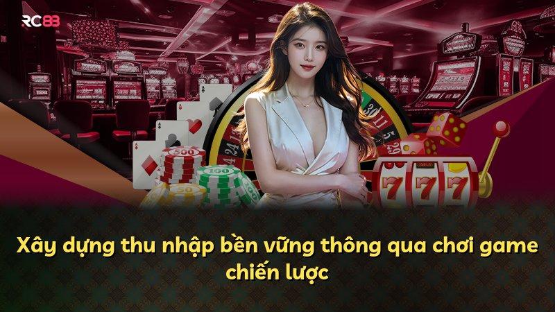 Xây dựng thu nhập bền vững thông qua chơi game chiến lược
