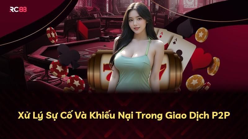 Xử Lý Sự Cố Và Khiếu Nại Trong Giao Dịch P2P