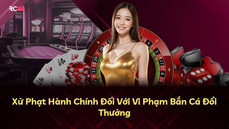 Xử Phạt Hành Chính Đối Với Vi Phạm Bắn Cá Đổi Thưởng
