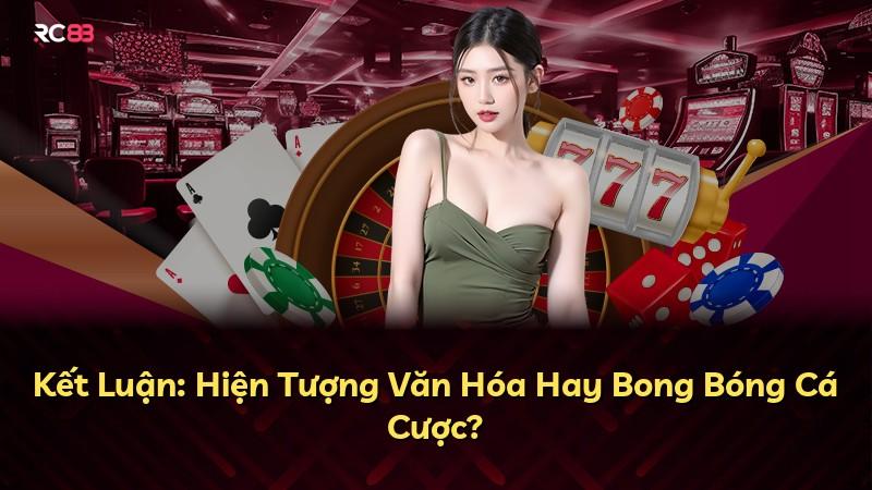 Kết Luận: Hiện Tượng Văn Hóa Hay Bong Bóng Cá Cược?
